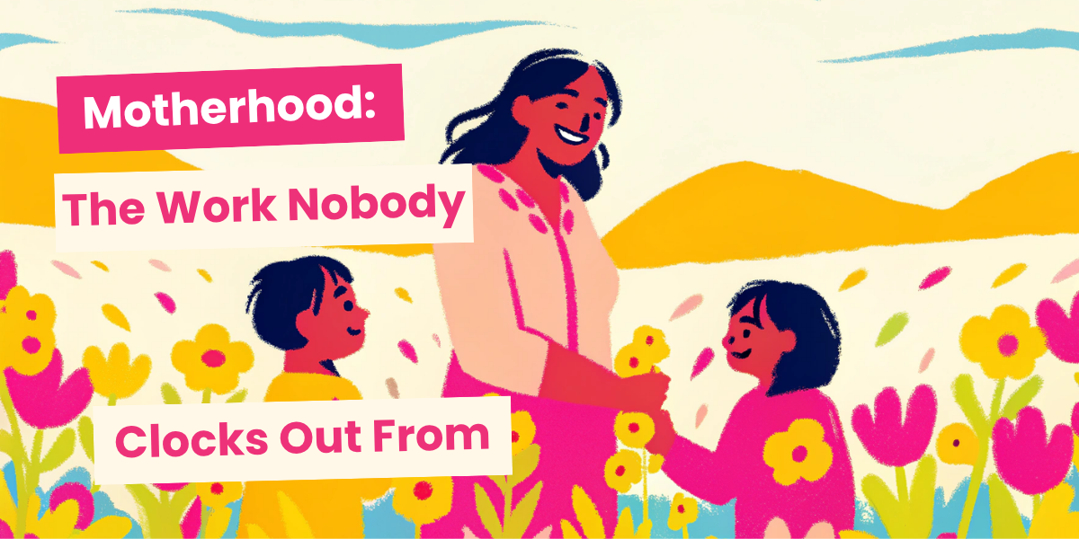 Motherhood: The Work Nobody Clocks Off From