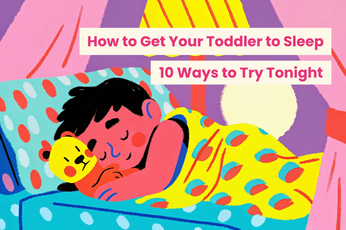 How to get your toddler to sleep: 10 ways to try tonight
