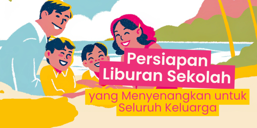 Persiapan Liburan Sekolah yang Menyenangkan Buat Moms dan Keluarga